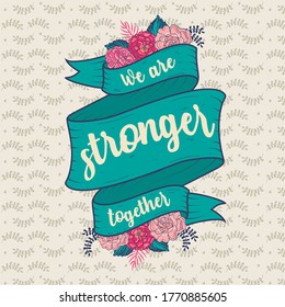 we are stronger together. Text written on a ribbon in support of women's movement