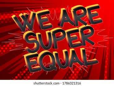 We Are Super Equal text. Comic book style cartoon words on abstract comics background.