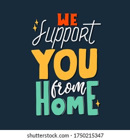We support you from home. Quote typography lettering for t-shirt design. Vector illustration with hand-drawn lettering.