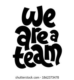 We are a team - unique hand drawn vector lettering about team work, human resources, business interaction, management, business goal concept . Modern stylized typography.