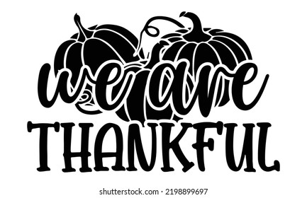 We Are Thankful - Thanksgiving T-shirt Design, Hand drawn lettering phrase, Calligraphy graphic design, EPS, SVG Files for Cutting, card, flyer