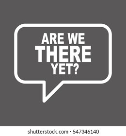 ARE WE THERE YET retro speech balloon.