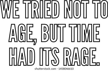 We tried not to age but time had its rage