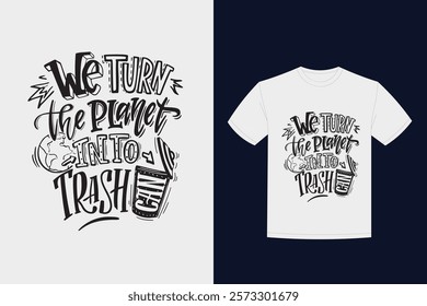 we turn planet into trash can t-shirt design