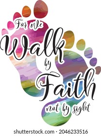 For we walk by faith bible verse. Typography of bible quote with foot prints in elegant rainbow colors. Inspirational bible verse with foot prints in the background. Christian artwork. 2 Corinthians 5