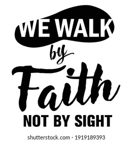 we walk by faith not by sight t shirt design vector 