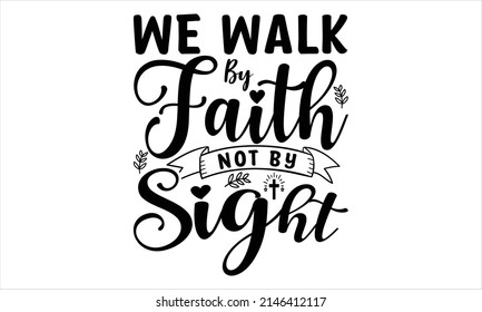 We walk by faith not by sight-  Printable Vector Illustration. Lettering design for greeting poster, banner, Sticker ,  Mugs, Scarves,