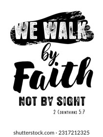 We walk by faith not by sight, christian lettering. Bible illustration for t-shirt or worship poster concept, 2 Corinthians 5:7. Vector illustration 