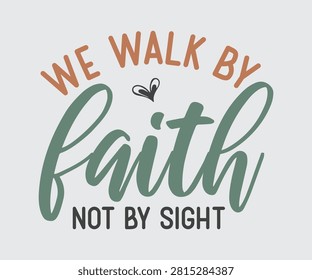 We Walk By Faith Not By Sight, Christian Religious Shirts Vector, Christian Inspirational saying, bible verse, Christianity clipart, faith Scripture graphic