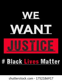 We want justice, Black lives matter slogan typography poster vector illustration on black background.