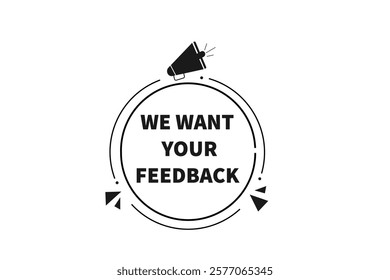 We want your feedback, Button for websites, Design Element, learn, stay, template, tuned, design, level, sign, speech, bubble  banner, modern, symbol, click. 
