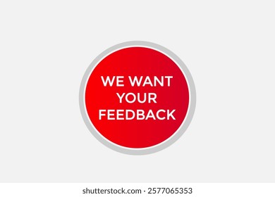 We want your feedback, Button for websites, Design Element, learn, stay, template, tuned, design, level, sign, speech, bubble  banner, modern, symbol, click. 
