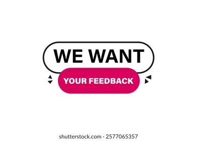 We want your feedback, Button for websites, Design Element, learn, stay, template, tuned, design, level, sign, speech, bubble  banner, modern, symbol, click. 
