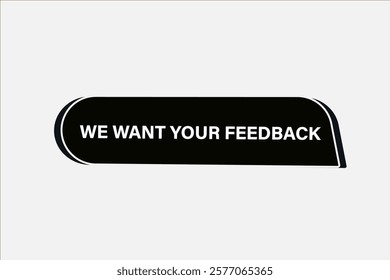 We want your feedback, Button for websites, Design Element, learn, stay, template, tuned, design, level, sign, speech, bubble  banner, modern, symbol, click. 
