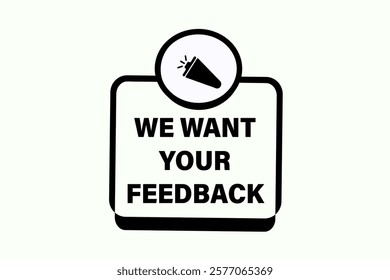 We want your feedback, Button for websites, Design Element, learn, stay, template, tuned, design, level, sign, speech, bubble  banner, modern, symbol, click. 
