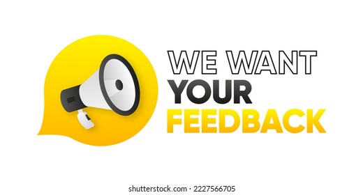We want your feedback. Customer service. Promotional advertising, marketing speech or client support banner. Vector illustration.