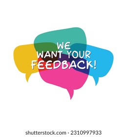 We want your feedback. We want your feedback Modern calligraphy. We want your feedback on speech bubble 