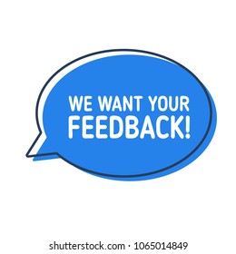 We want your feedback. Speech bubble on white background