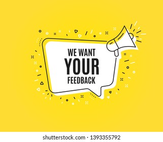 We want your feedback symbol. Megaphone banner. Survey or customer opinion sign. Client comment. Loudspeaker with speech bubble. Your feedback sign. Marketing and advertising tag. Vector