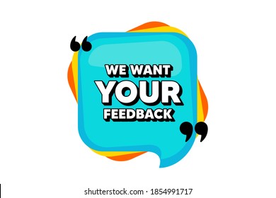 We want your feedback symbol. Blue speech bubble banner with quotes. Survey or customer opinion sign. Client comment. Thought speech balloon shape. Your feedback quotes speech bubble. Vector