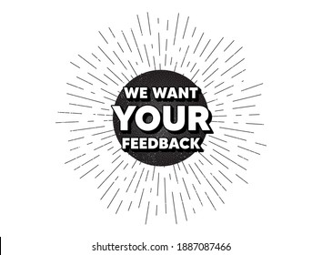 We want your feedback symbol. Vintage star burst banner. Survey or customer opinion sign. Client comment. Hipster sun with rays. Retro vintage starburst element. Sunburst rays bubble. Vector