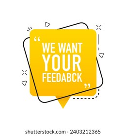 We want your feedback symbol. Yellow banner with chat bubble. Survey or customer opinion sign. Client comment. Coupon design.  Banner for business, marketing and advertising. Vector illustration