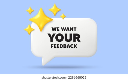 We want your feedback tag. 3d speech bubble banner with stars. Survey or customer opinion sign. Client comment. Your feedback chat speech message. 3d offer talk box. Vector