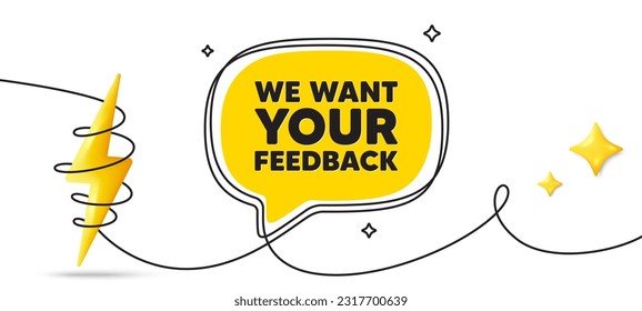 We want your feedback tag. Continuous line art banner. Survey or customer opinion sign. Client comment. Your feedback speech bubble background. Wrapped 3d energy icon. Vector