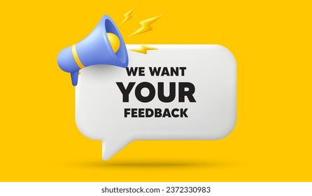 We want your feedback tag. 3d speech bubble banner with megaphone. Survey or customer opinion sign. Client comment. Your feedback chat speech message. 3d offer talk box. Vector