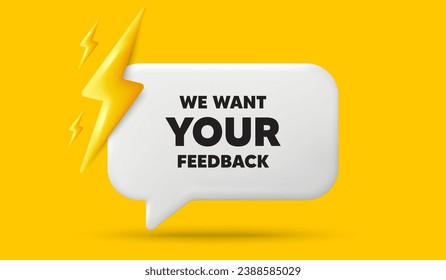 We want your feedback tag. 3d speech bubble banner with power energy. Survey or customer opinion sign. Client comment. Your feedback chat speech message. 3d offer talk box. Vector