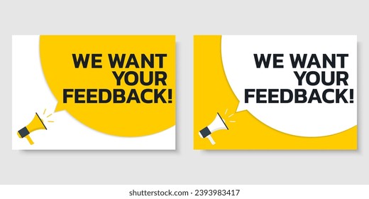 We want your feedback text card. Speech bubble message banner or poster with a megaphone or loudspeaker. Customer feedback, opinion survey or review design template. Vector illustration.