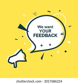 We want your feedback white speech bubble and bullhorn in flat style. Simple badge with black frame and abstract geometric shapes on yellow. Vector banner and outline round elements with megaphone.
