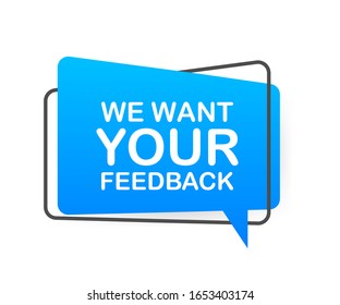 We want your feedback written on speech bubble. Advertising sign. Vector stock illustration.