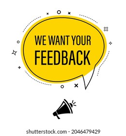 We want your feedback written on speech bubble. Advertising sign. Vector stock illustration.
