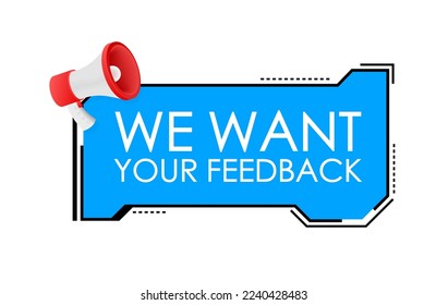 We want your feedback written on speech bubble. Advertising sign. Vector stock illustration.