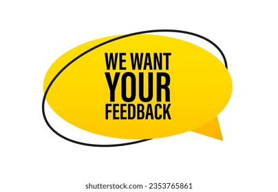 We want your feedback written on speech bubble. Advertising sign. Customer satisfaction concept design. Vector illustration