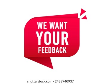 We want your feedback written on speech bubble. Advertising sign. Promotional advertising, marketing speech or client support. Vector illustration