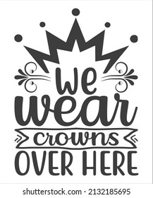 We Wear crowns over here typography t-shirt, tshirt design,svg file,typography vector svg