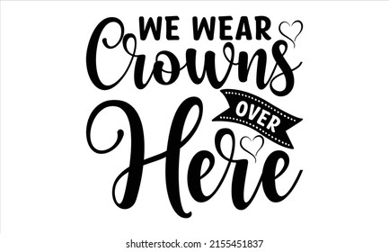 we wear crowns over here  -   Lettering design for greeting banners, Mouse Pads, Prints, Cards and Posters, Mugs, Notebooks, Floor Pillows and T-shirt prints design.
