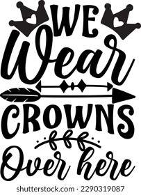 we wear crowns over here Svg Design Lover