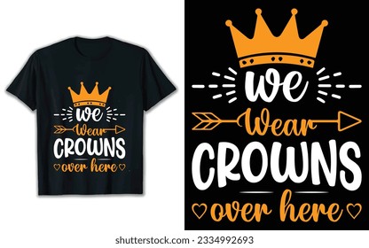We wear crowns over here t shirt design, vector design, t shirt design.