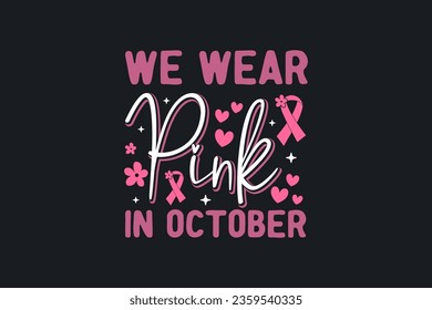 We Wear Pink In October  ( Breast Cancer) T shirt design