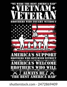 WE WERE THE BEST AMERICA HAD VIETNAM VETERAN BROTHERS WHO FOUGHT WITHOUT AMERICAN'S SUPPORT BROTHERS WHO RETURNED WITHOUT AMERICA'S WELCOME BORHTER'S WHO WILL ALWAYS BE THE BEST AMERICA HAD TSHIRT DES