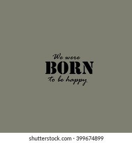 We were born to be happy - Text