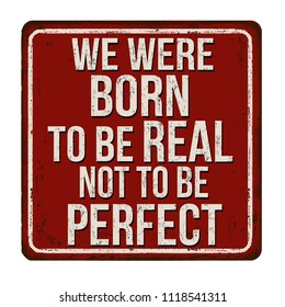 We were born to be real not to be perfect vintage rusty metal sign on a white background, vector illustration