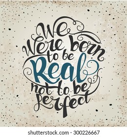 We were born to be real not to be perfect.  custom hand lettering apparel t-shirt print design, typographic composition phrase quote poster