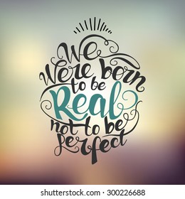 We were born to be real not to be perfect.  custom hand lettering apparel t-shirt print design, typographic composition phrase quote poster