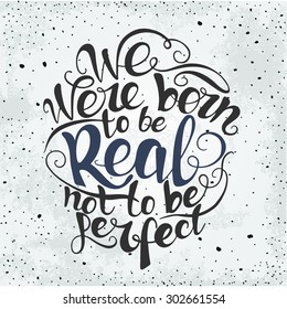 We were born to be real not to be perfect.  custom hand lettering apparel t-shirt print design, typographic composition phrase quote poster