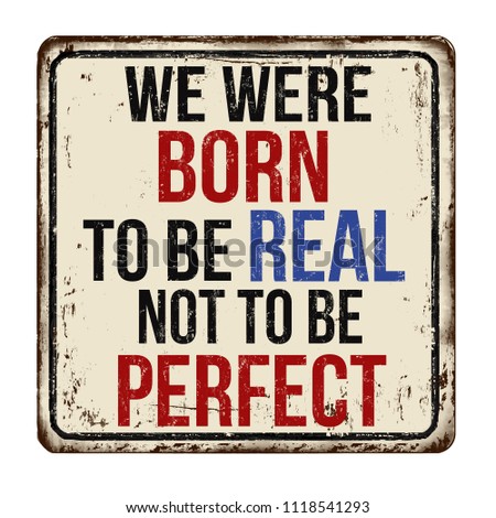 We were born to be real not to be perfect vintage rusty metal sign on a white background, vector illustration
