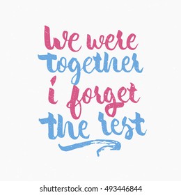 We were together i forget the rest. Ink hand lettering. Modern brush calligraphy. Handwritten phrase. Inspiration graphic design typography element. Cute simple vector sign.